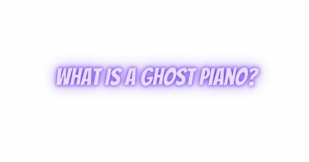 What is a ghost piano?