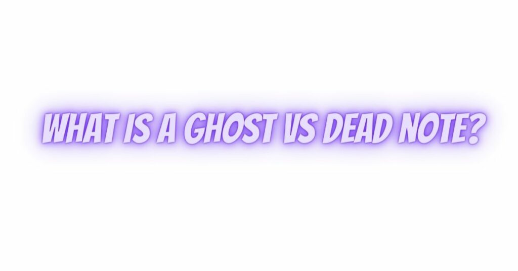 What is a ghost vs dead note?