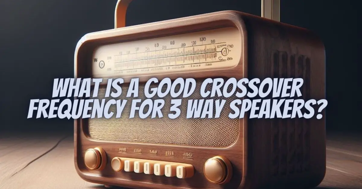 What is a good crossover frequency for 3 way speakers? All For Turntables