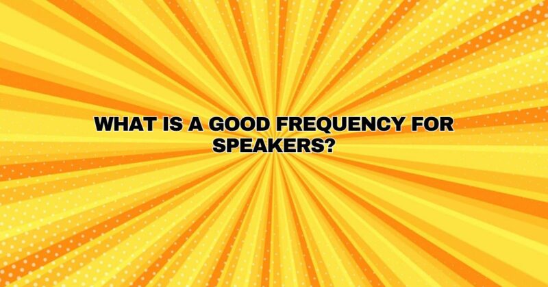 What is a good frequency for speakers?