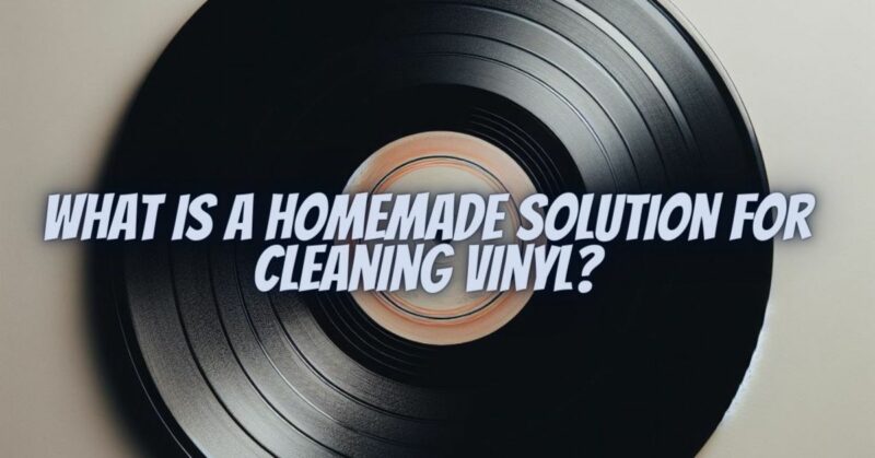 What is a homemade solution for cleaning vinyl?