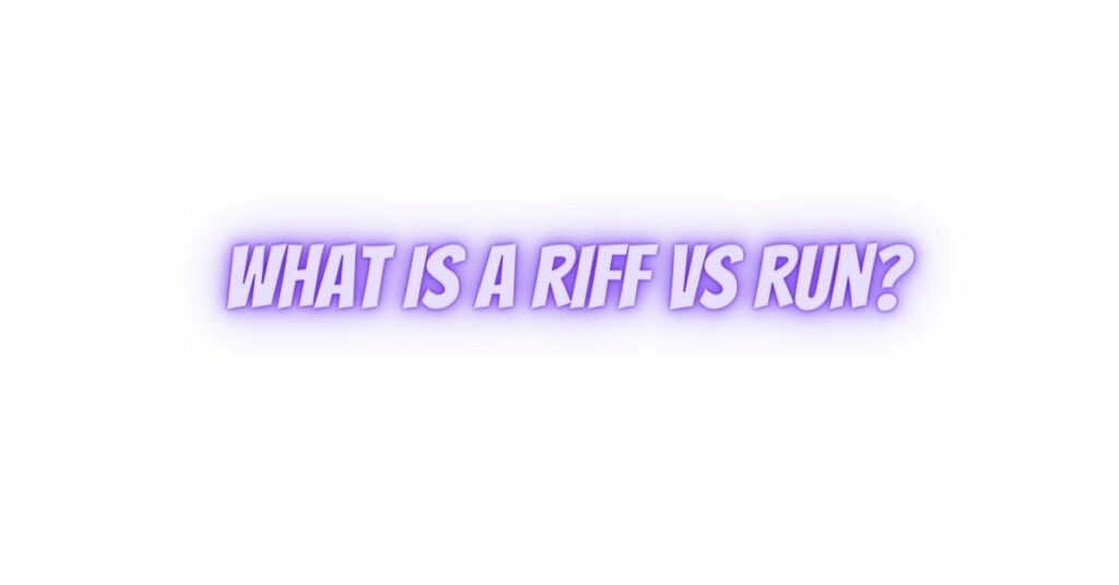 What is a riff vs run?
