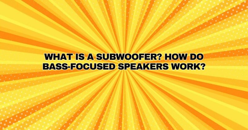 What is a subwoofer? How do bass-focused speakers work?