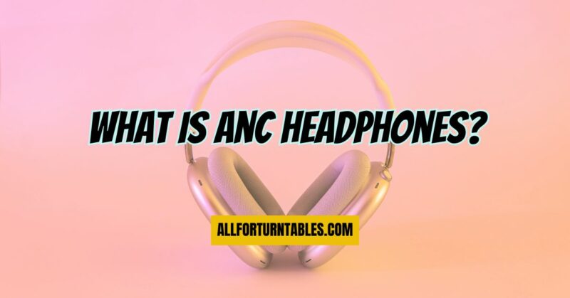 What is anc headphones?