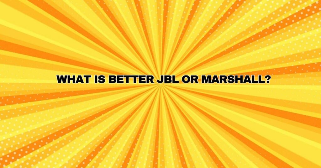 What is better JBL or Marshall?