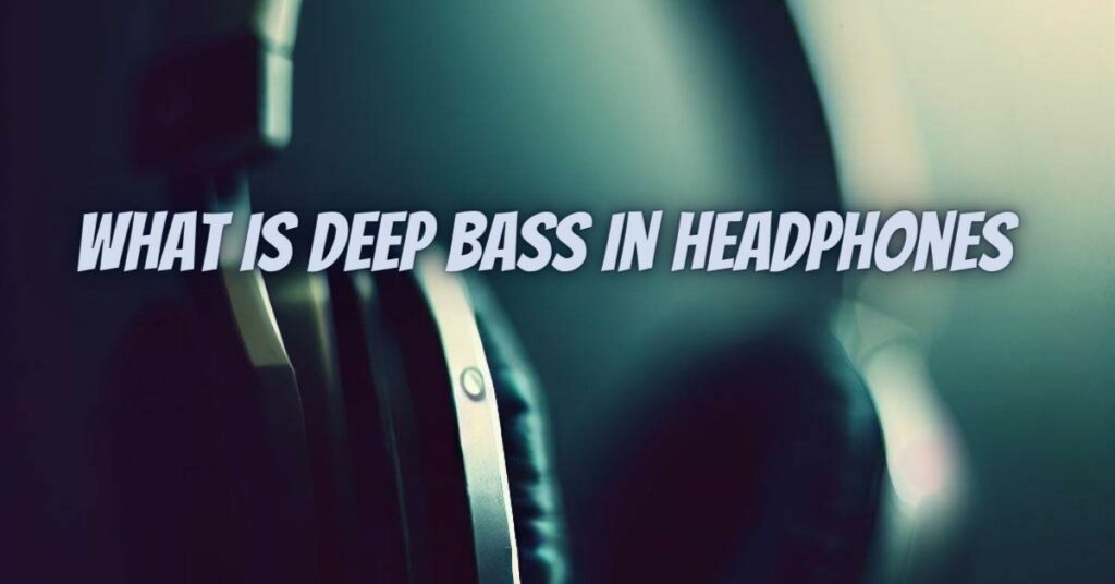 What is deep bass in headphones