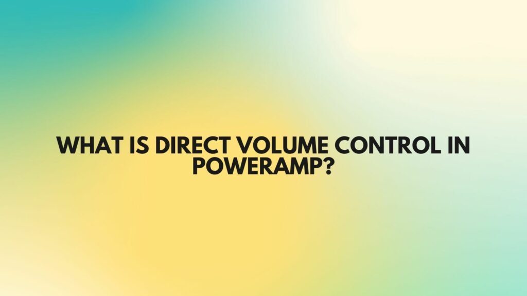 What is direct volume control in poweramp?