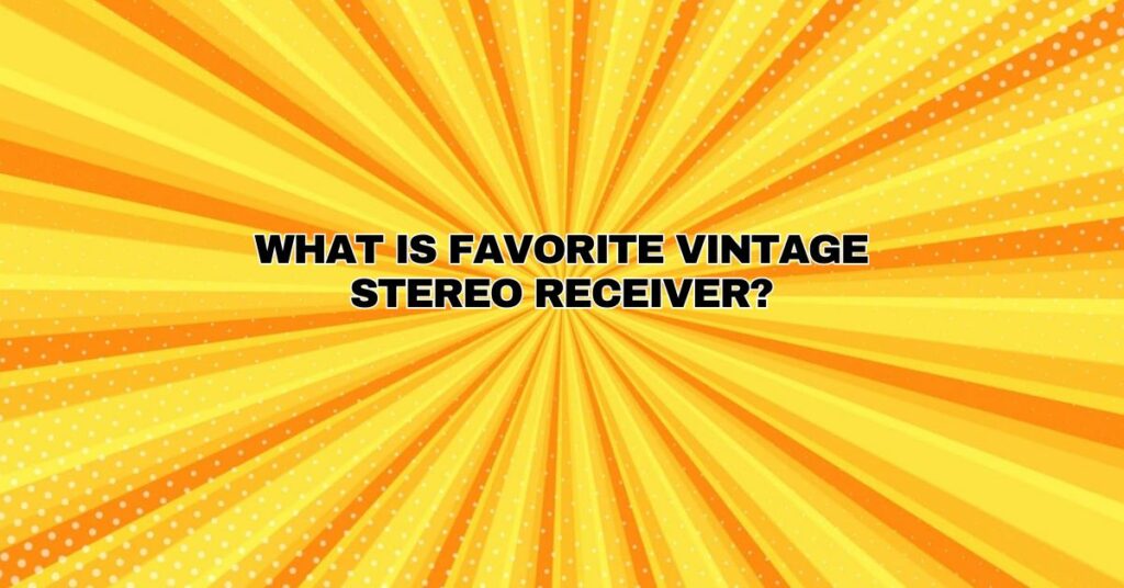 What is favorite vintage stereo receiver?
