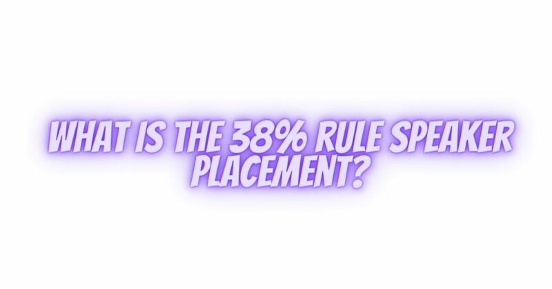 What is the 38% rule speaker placement?