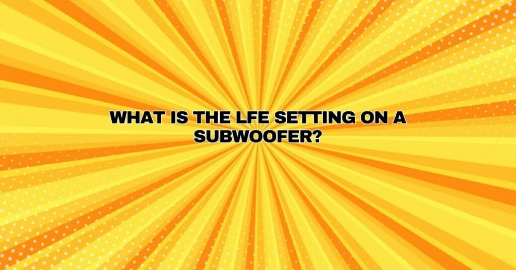 What is the LFE setting on a subwoofer?