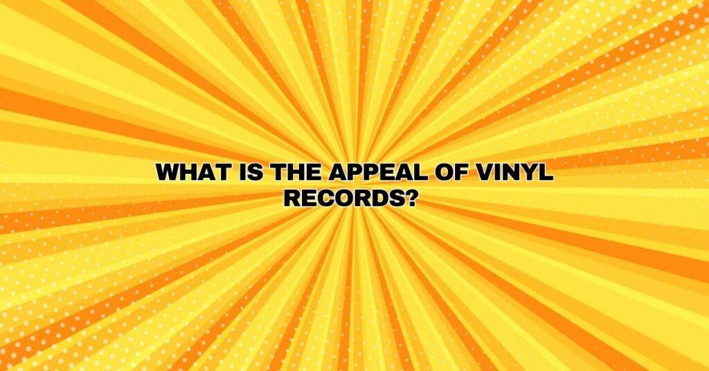 What is the appeal of vinyl records?