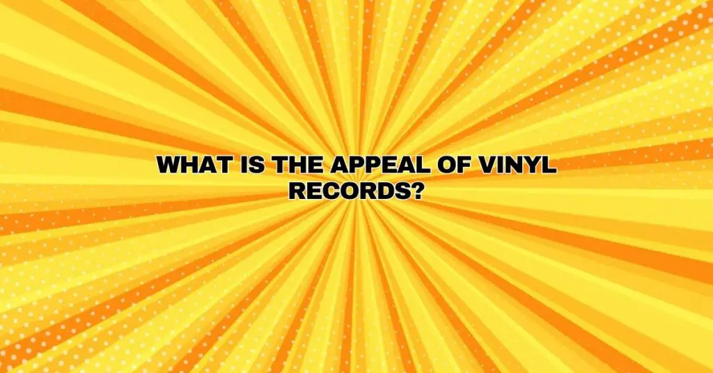 What is the appeal of vinyl records?