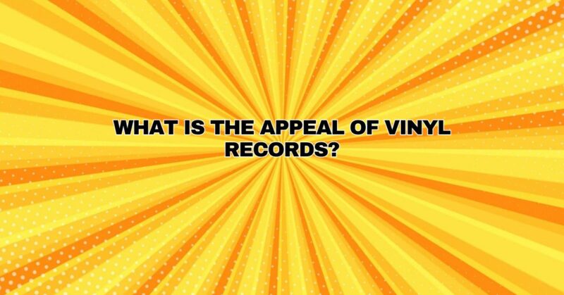 What is the appeal of vinyl records?