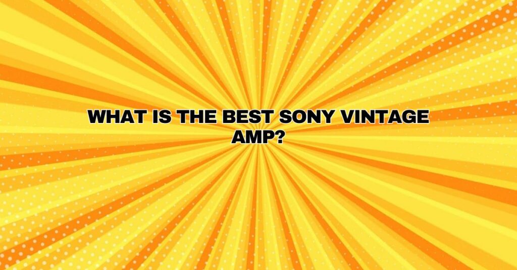 What is the best Sony vintage amp?