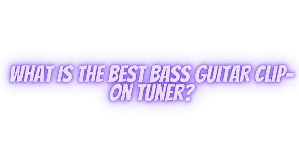 What is the best bass guitar clip-on tuner?