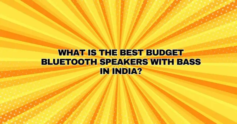 What is the best budget Bluetooth speakers with bass in India?