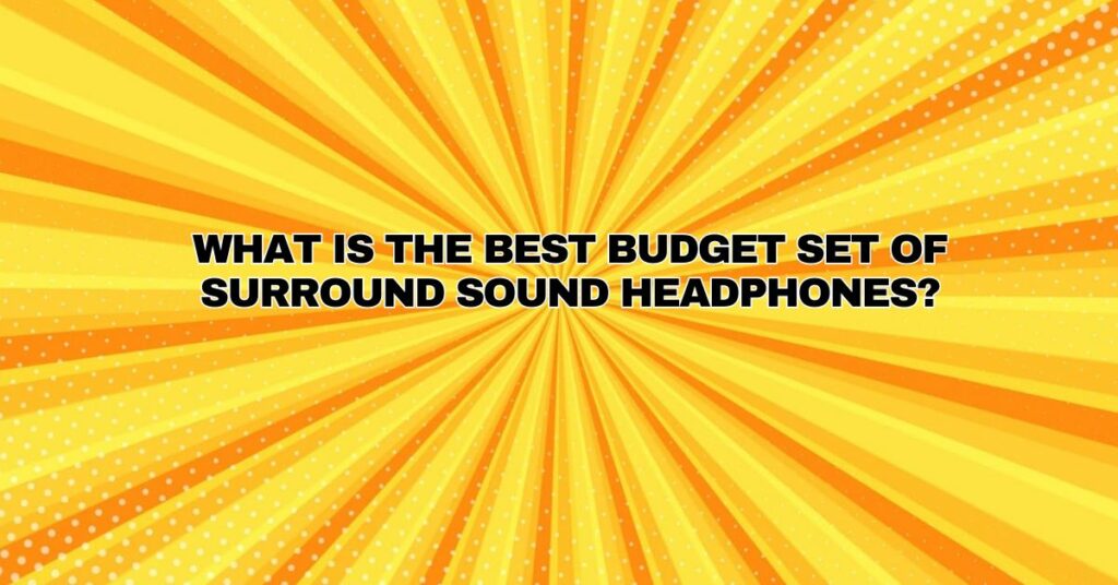 What is the best budget set of surround sound headphones?