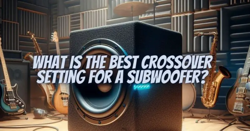 What is the best crossover setting for a subwoofer?