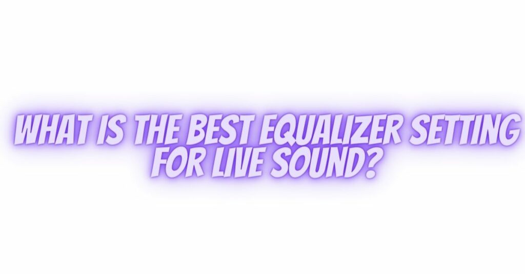 What is the best equalizer setting for live sound?