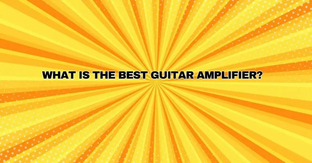 What is the best guitar amplifier?