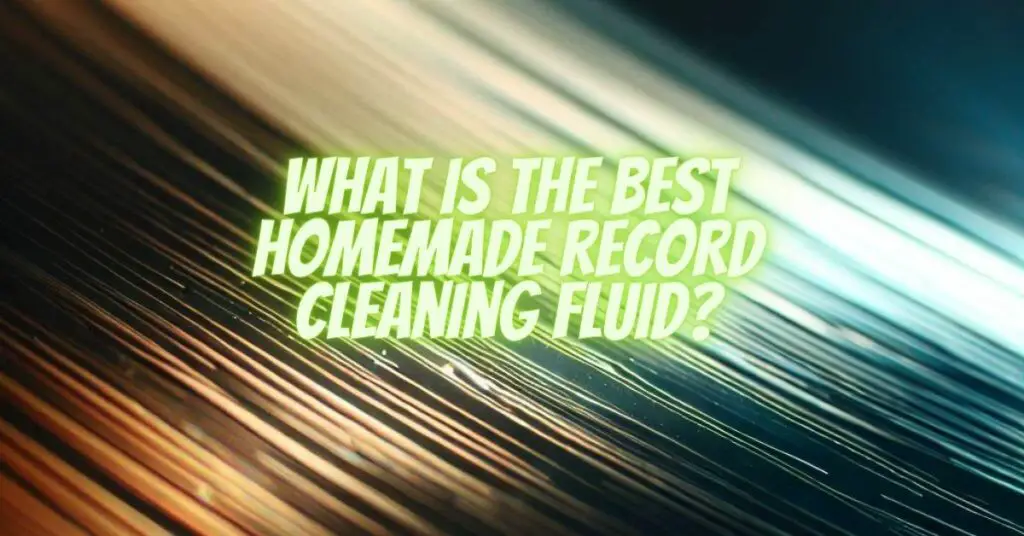 What is the best homemade record cleaning fluid?