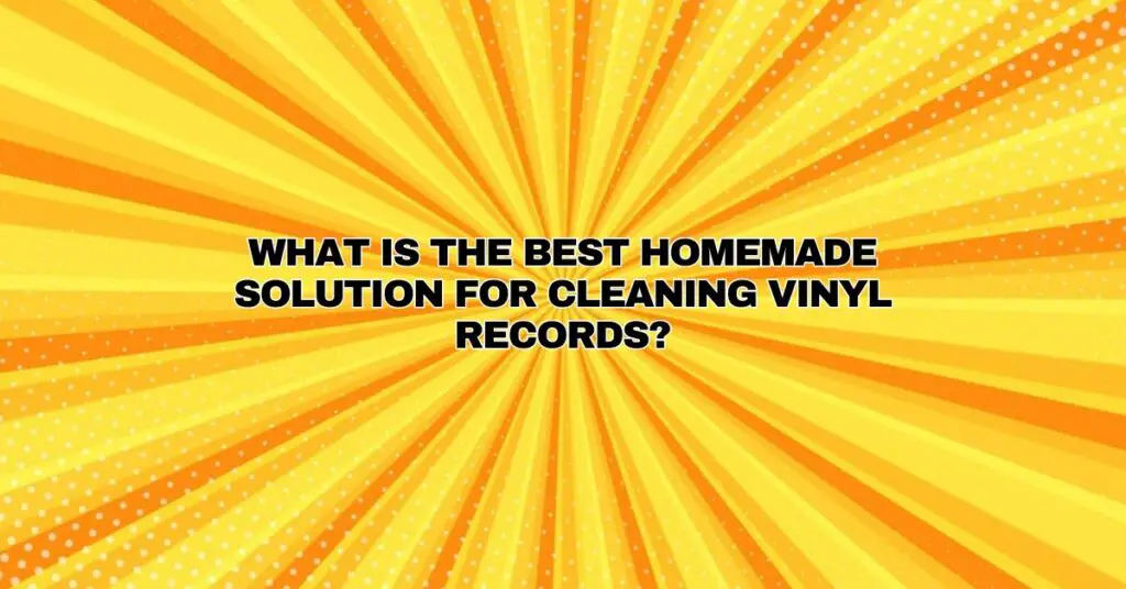 What is the best homemade solution for cleaning vinyl records?