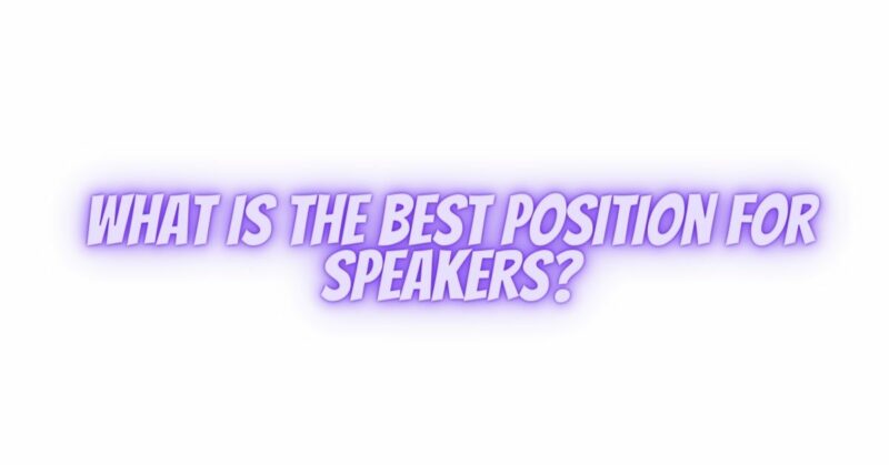 What is the best position for speakers?