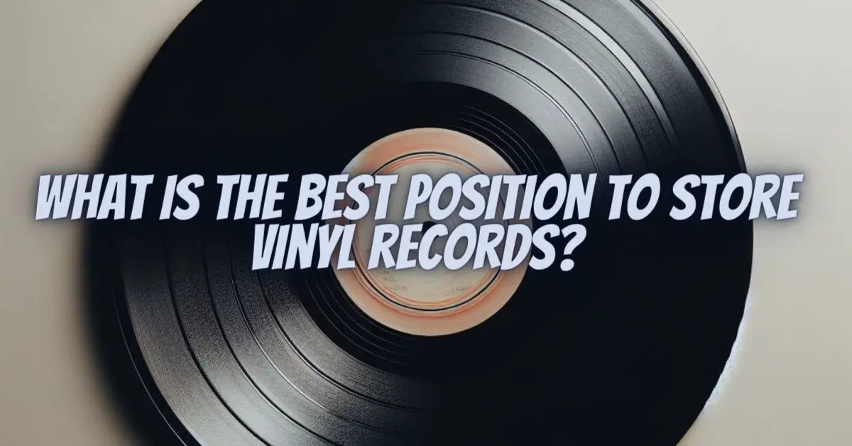 What is the best position to store vinyl records? All For Turntables