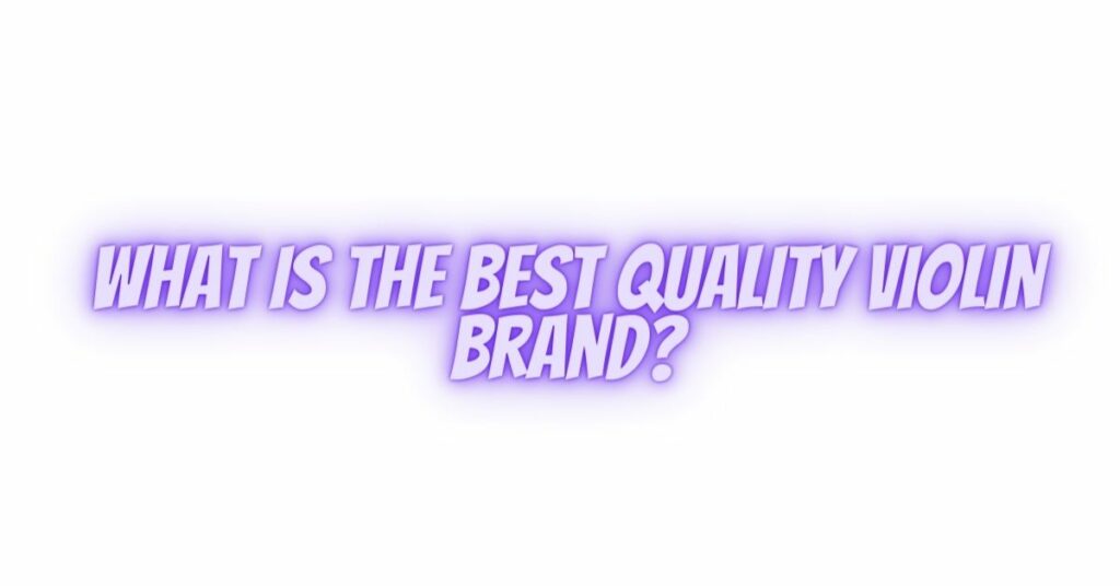 What is the best quality violin brand?