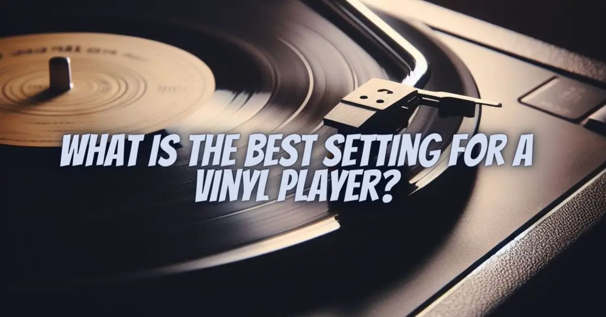 What is the best setting for a vinyl player? - All For Turntables