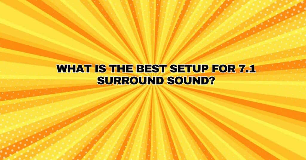 What is the best setup for 7.1 surround sound?