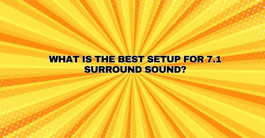 What is the best setup for 7.1 surround sound?
