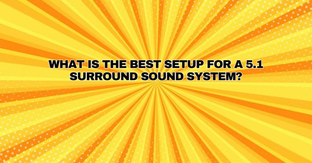 What is the best setup for a 5.1 surround sound system?