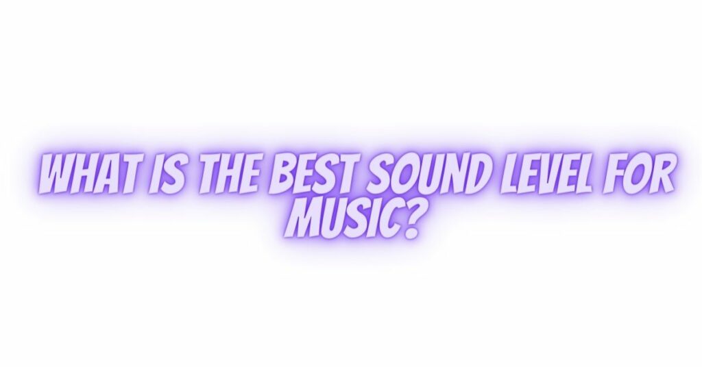 What is the best sound level for music?