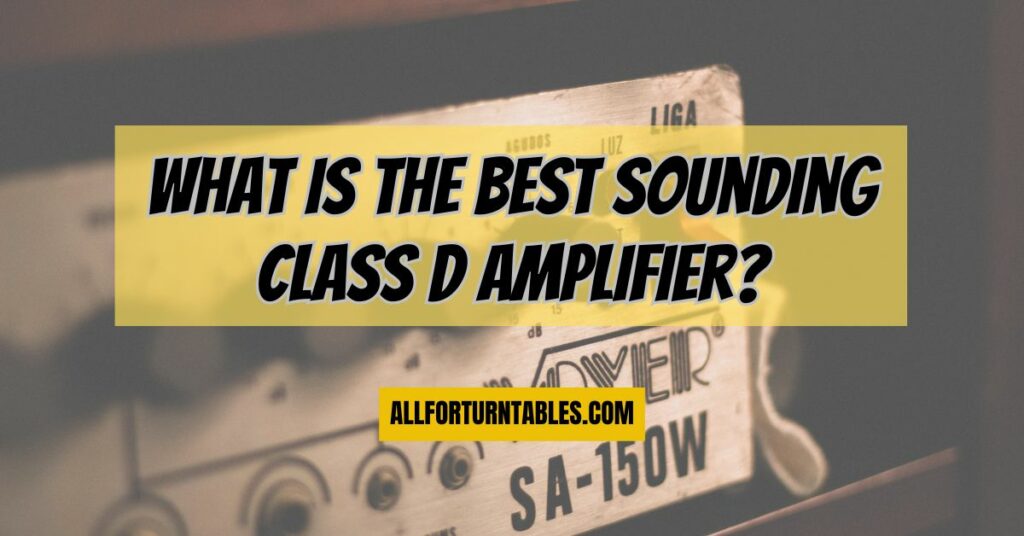 What is the best sounding class D amplifier?