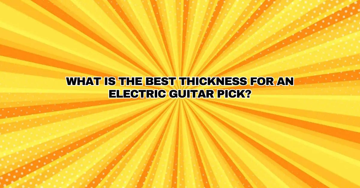 What is the best thickness for an electric guitar pick? All For