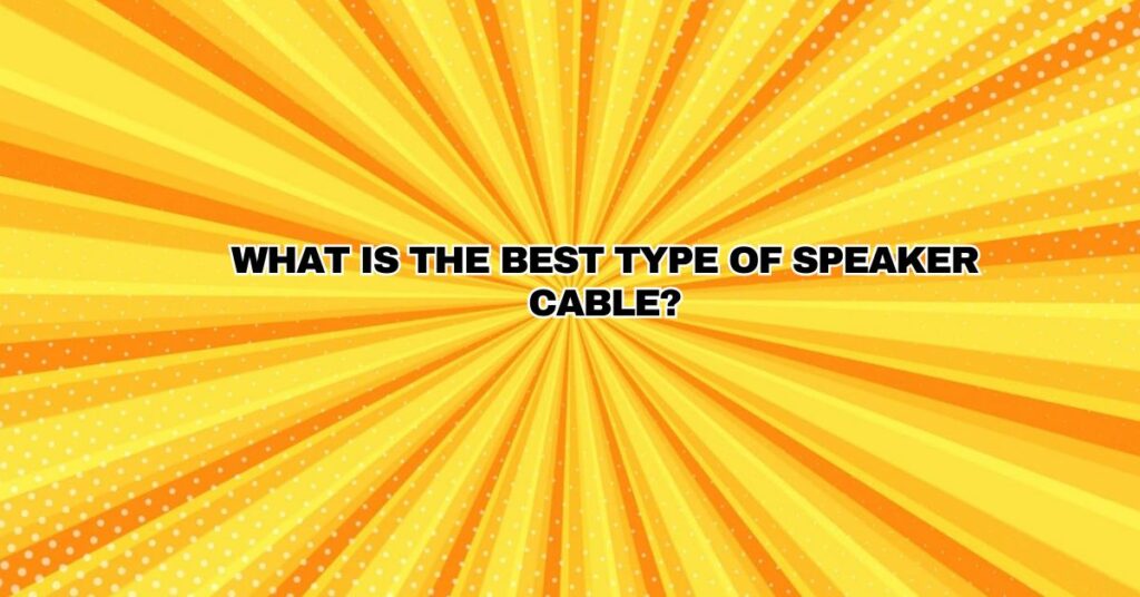 What is the best type of speaker cable?