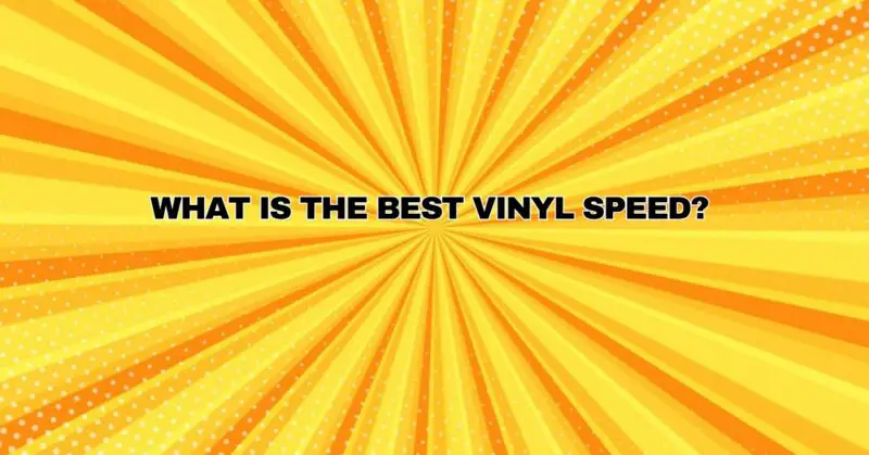 What is the best vinyl speed?