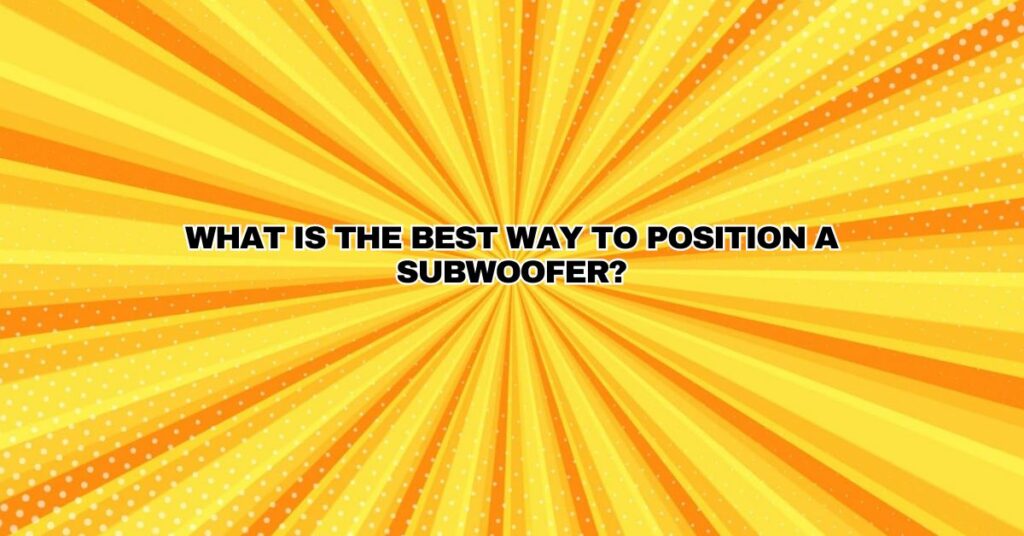 What is the best way to position a subwoofer?