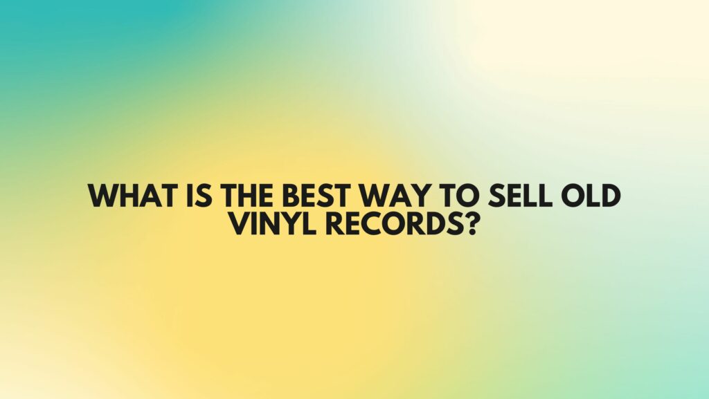 What is the best way to sell old vinyl records?