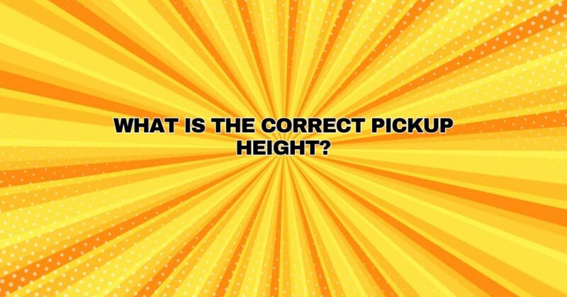 What is the correct pickup height?