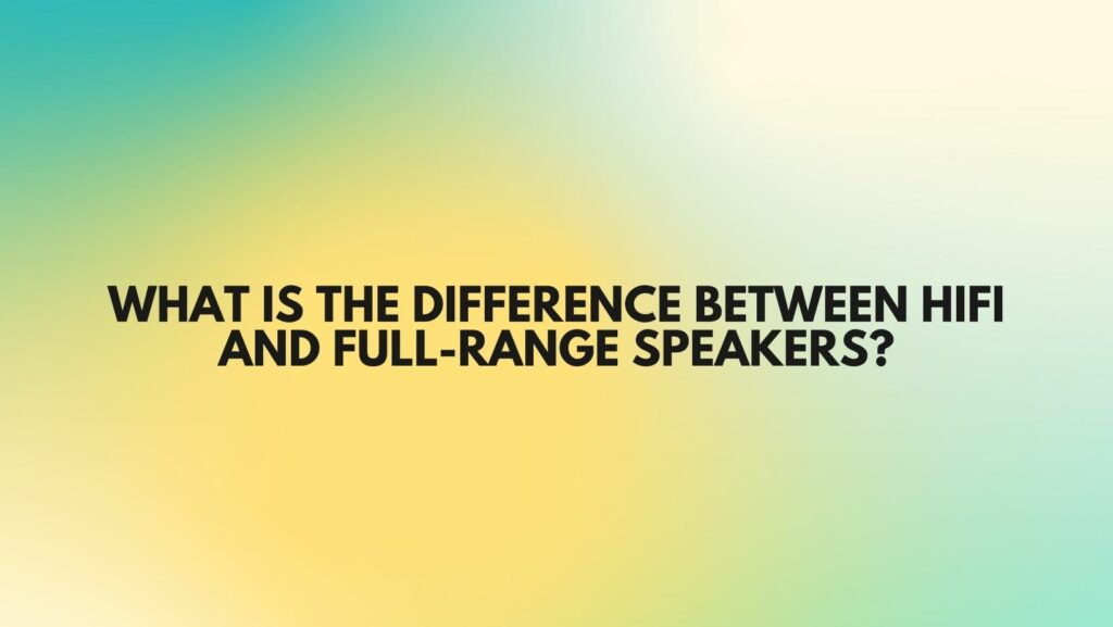 What is the difference between HiFi and full-range speakers?