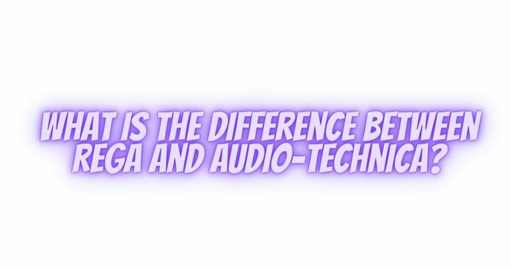 What is the difference between Rega and Audio-Technica?