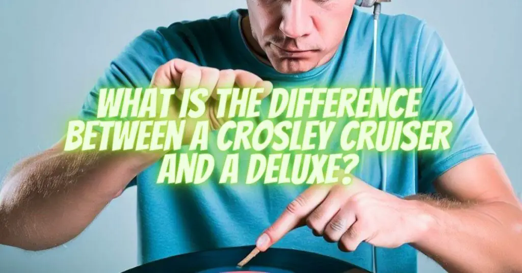 What is the difference between a Crosley Cruiser and a deluxe?