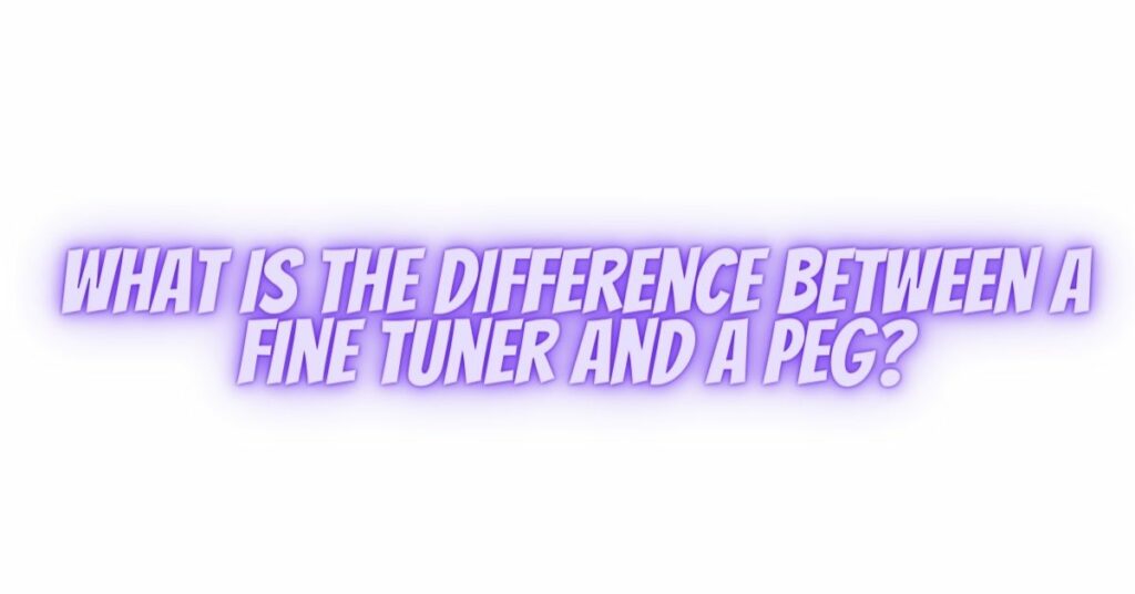 What is the difference between a fine tuner and a peg?