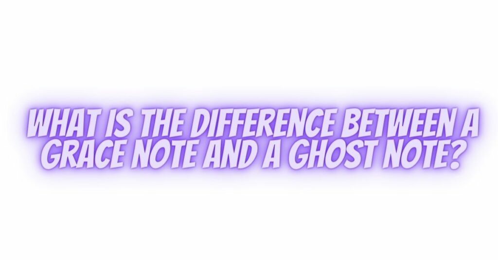 What is the difference between a grace note and a ghost note?