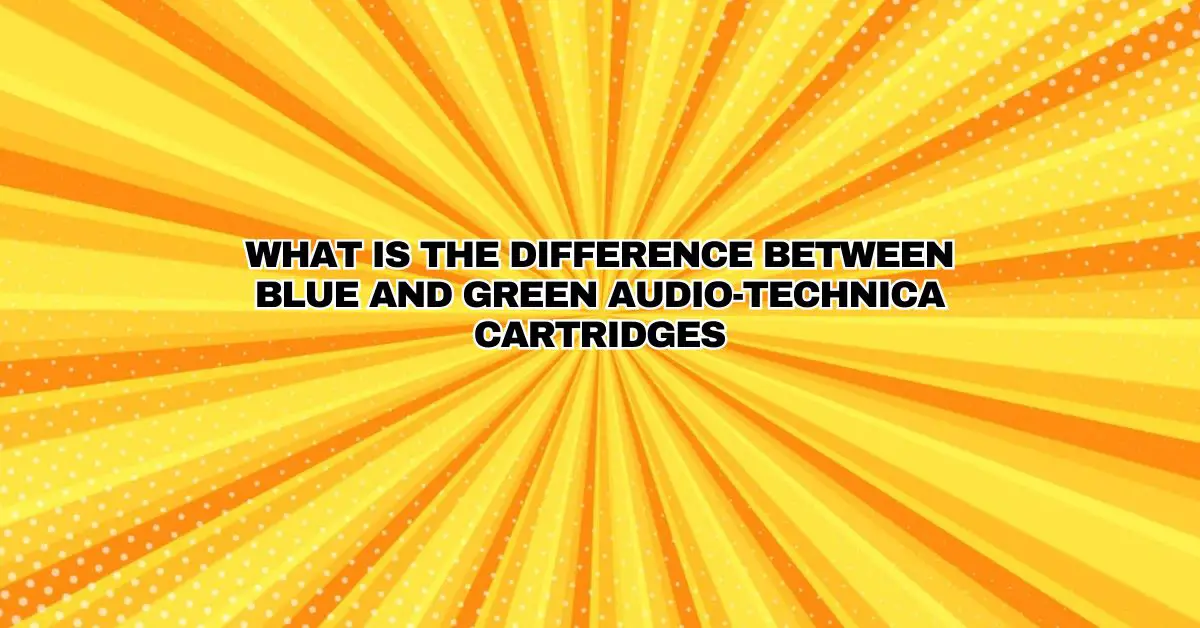 What is the difference between blue and green AudioTechnica cartridges