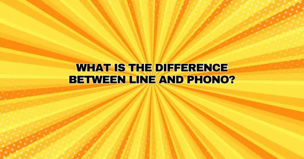 What is the difference between line and phono?