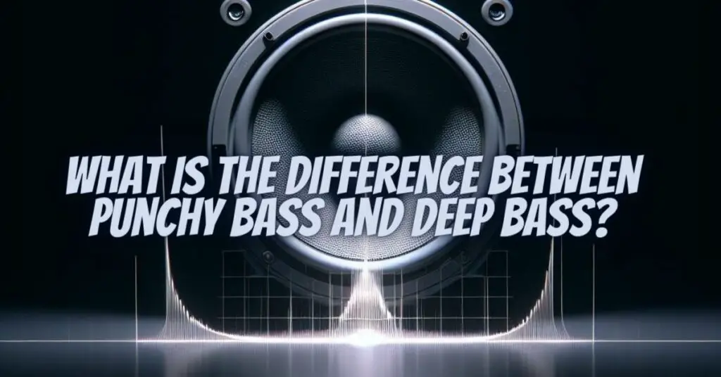 What is the difference between punchy bass and deep bass?