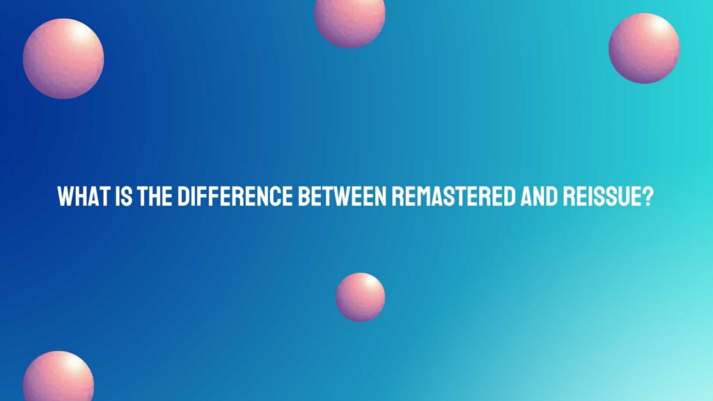 What is the difference between remastered and reissue?